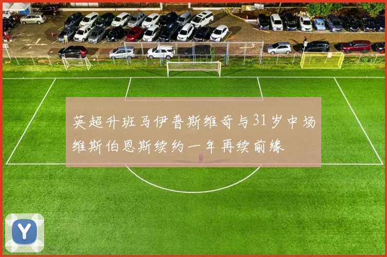 英超升班马伊普斯维奇与31岁中场维斯伯恩斯续约一年再续前缘
